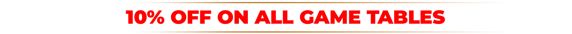 10% off on all game tables